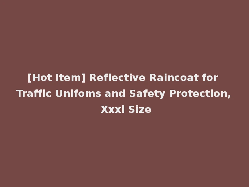 [Hot Item] Reflective Raincoat for Traffic Unifoms and Safety Protection, Xxxl Size