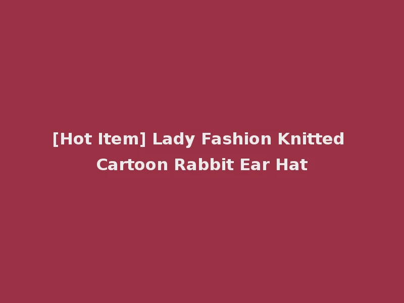 [Hot Item] Lady Fashion Knitted Cartoon Rabbit Ear Hat
