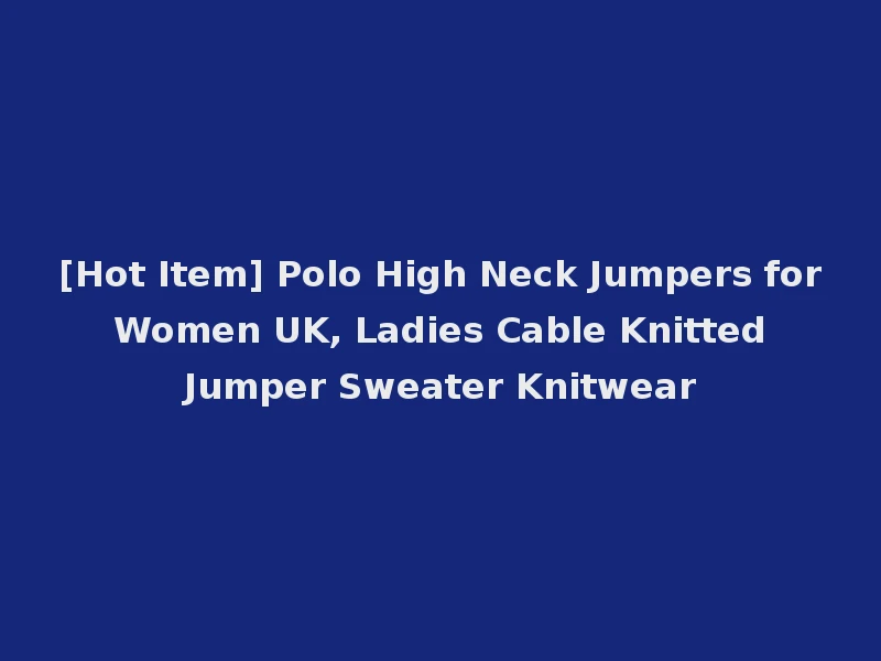[Hot Item] Polo High Neck Jumpers for Women UK, Ladies Cable Knitted Jumper Sweater Knitwear