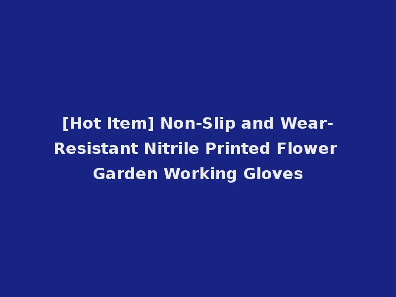 [Hot Item] Non-Slip and Wear-Resistant Nitrile Printed Flower Garden Working Gloves
