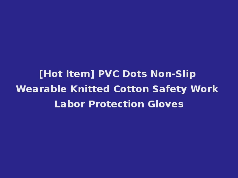 [Hot Item] PVC Dots Non-Slip Wearable Knitted Cotton Safety Work Labor Protection Gloves