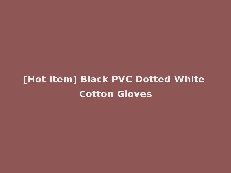 [Hot Item] Black PVC Dotted White Cotton Gloves