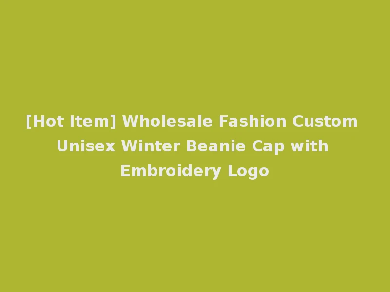 [Hot Item] Wholesale Fashion Custom Unisex Winter Beanie Cap with Embroidery Logo
