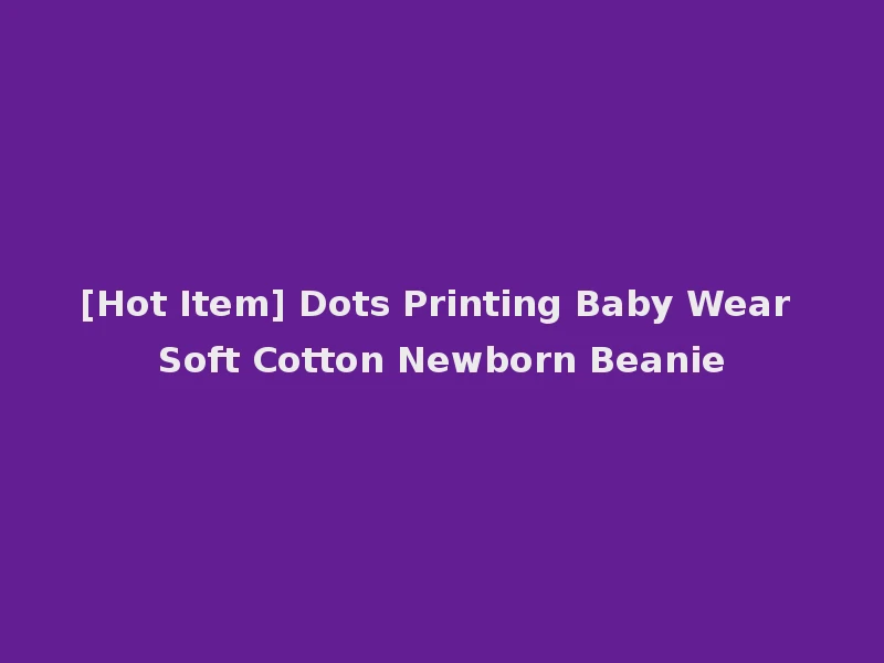 [Hot Item] Dots Printing Baby Wear Soft Cotton Newborn Beanie