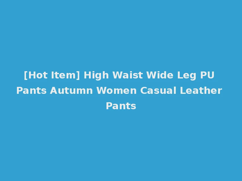 [Hot Item] High Waist Wide Leg PU Pants Autumn Women Casual Leather Pants