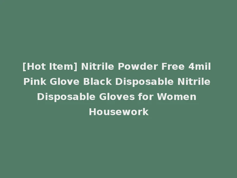 [Hot Item] Nitrile Powder Free 4mil Pink Glove Black Disposable Nitrile Disposable Gloves for Women Housework
