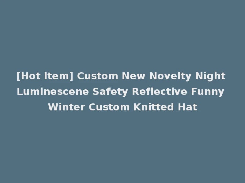 [Hot Item] Custom New Novelty Night Luminescene Safety Reflective Funny Winter Custom Knitted Hat