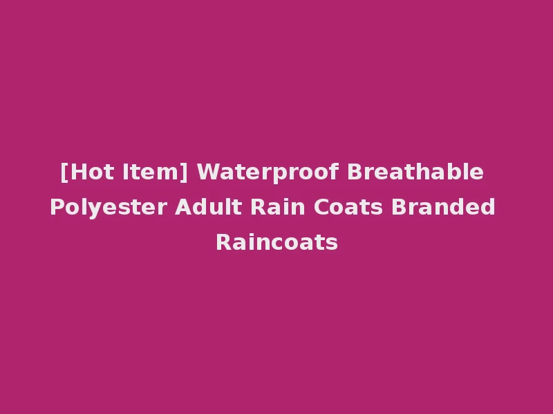[Hot Item] Waterproof Breathable Polyester Adult Rain Coats Branded Raincoats