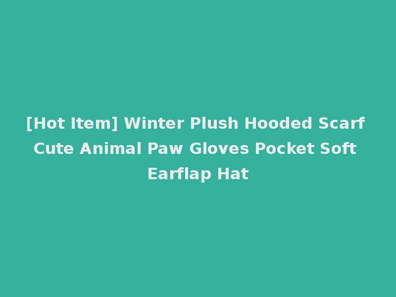 [Hot Item] Winter Plush Hooded Scarf Cute Animal Paw Gloves Pocket Soft Earflap Hat