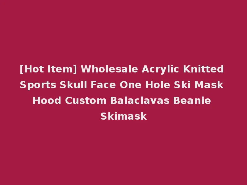 [Hot Item] Wholesale Acrylic Knitted Sports Skull Face One Hole Ski Mask Hood Custom Balaclavas Beanie Skimask