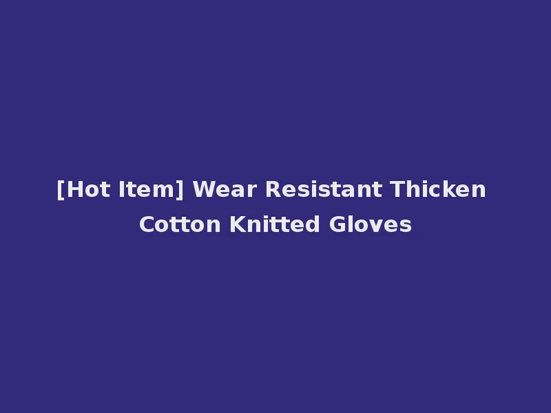 [Hot Item] Wear Resistant Thicken Cotton Knitted Gloves