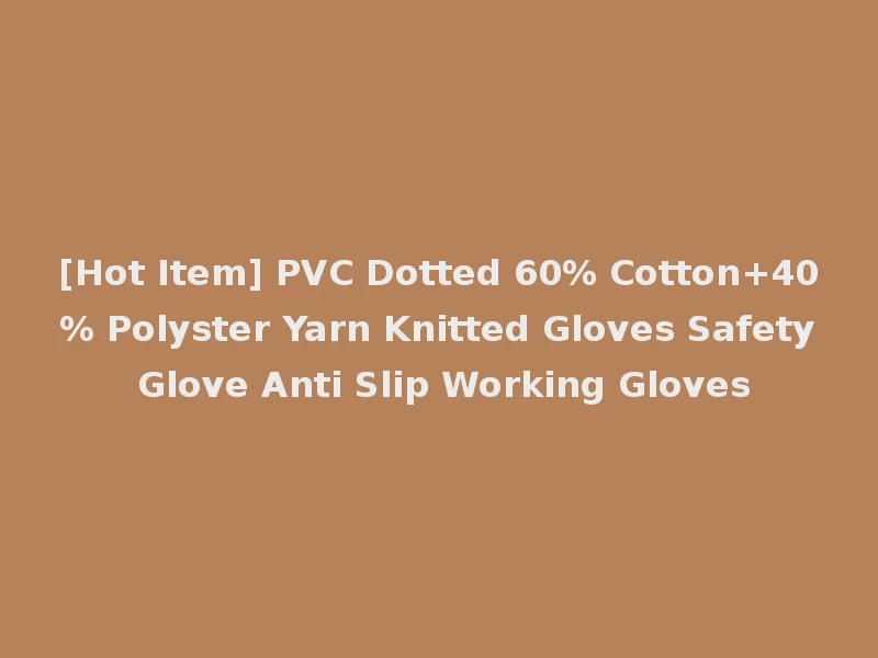 [Hot Item] PVC Dotted 60% Cotton+40% Polyster Yarn Knitted Gloves Safety Glove Anti Slip Working Gloves