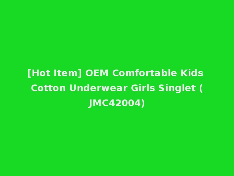 [Hot Item] OEM Comfortable Kids Cotton Underwear Girls Singlet (JMC42004)