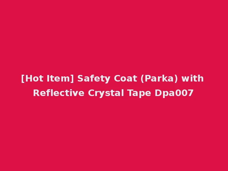 [Hot Item] Safety Coat (Parka) with Reflective Crystal Tape Dpa007