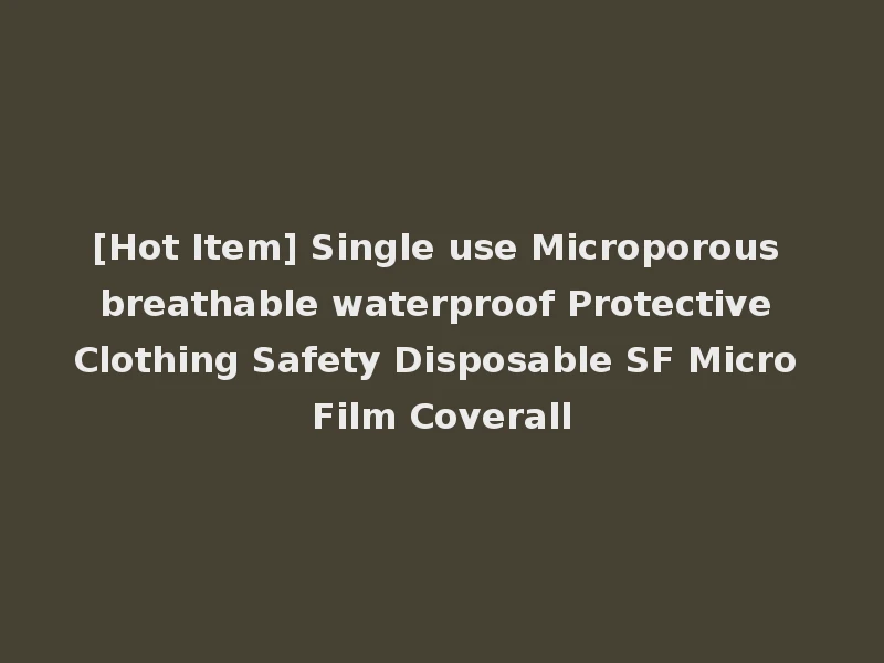 [Hot Item] Single use Microporous breathable waterproof Protective Clothing Safety Disposable SF Micro Film Coverall