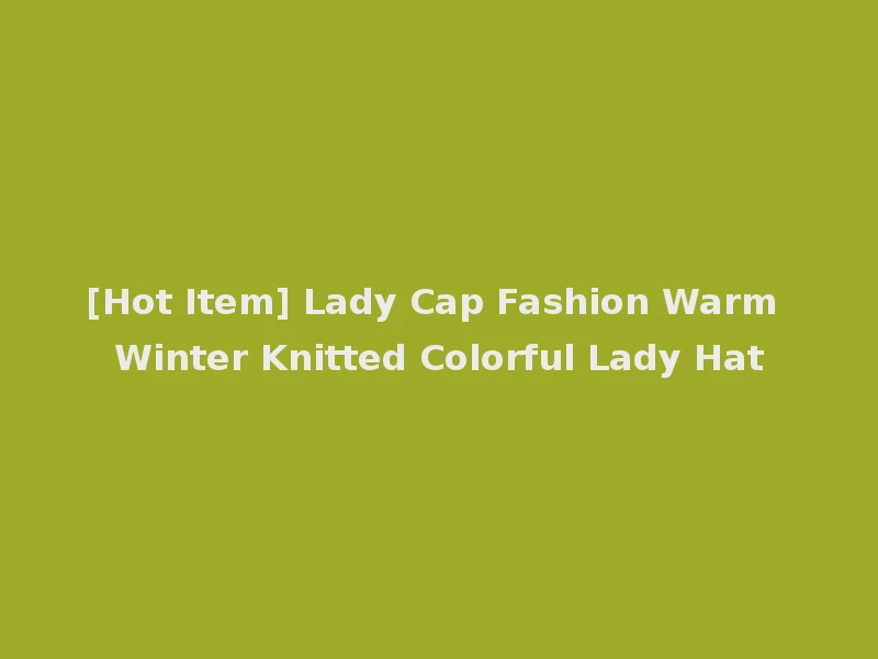 [Hot Item] Lady Cap Fashion Warm Winter Knitted Colorful Lady Hat