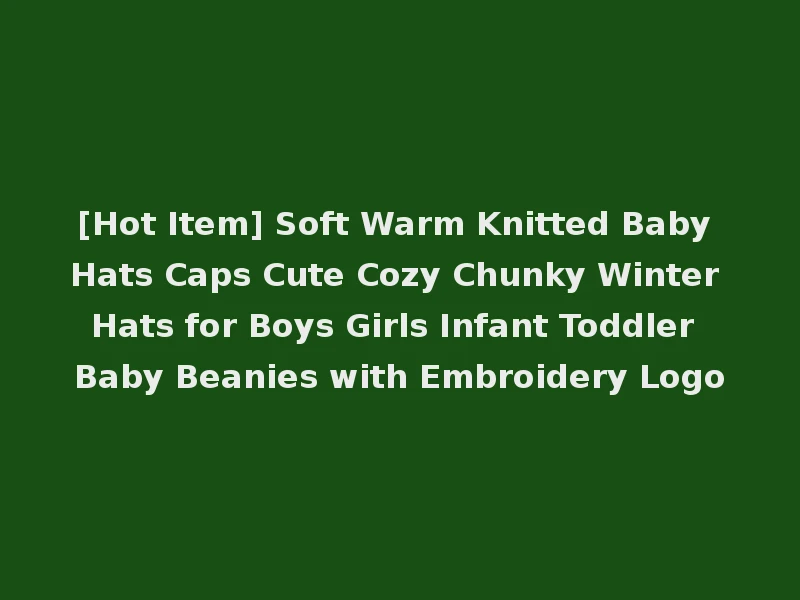 [Hot Item] Soft Warm Knitted Baby Hats Caps Cute Cozy Chunky Winter Hats for Boys Girls Infant Toddler Baby Beanies with Embroidery Logo