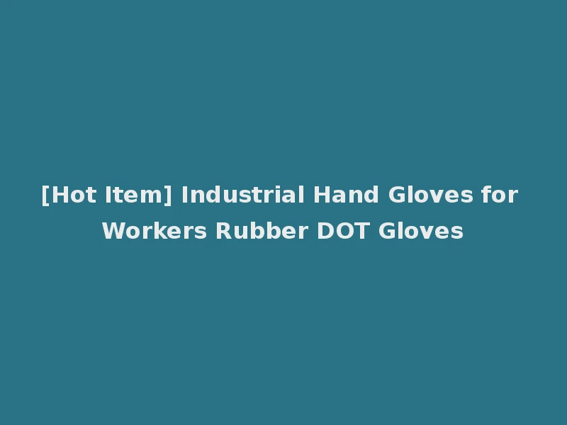 [Hot Item] Industrial Hand Gloves for Workers Rubber DOT Gloves