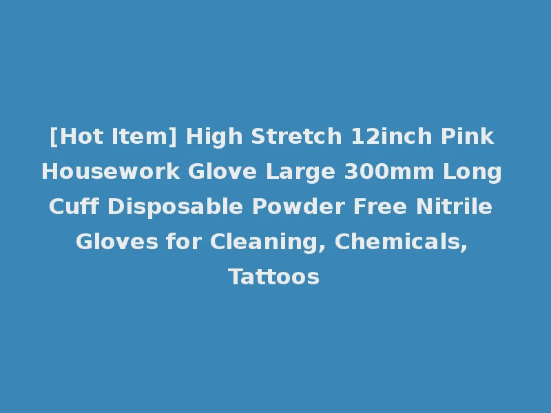 [Hot Item] High Stretch 12inch Pink Housework Glove Large 300mm Long Cuff Disposable Powder Free Nitrile Gloves for Cleaning, Chemicals, Tattoos