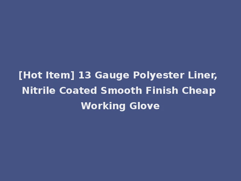 [Hot Item] 13 Gauge Polyester Liner, Nitrile Coated Smooth Finish Cheap Working Glove
