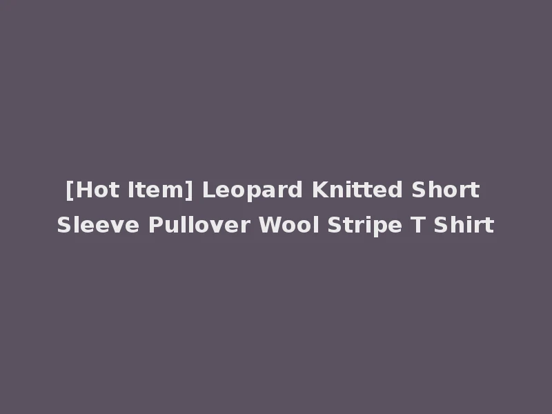 [Hot Item] Leopard Knitted Short Sleeve Pullover Wool Stripe T Shirt