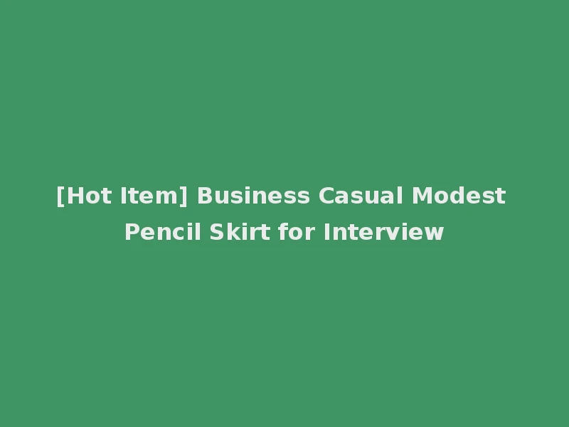 [Hot Item] Business Casual Modest Pencil Skirt for Interview
