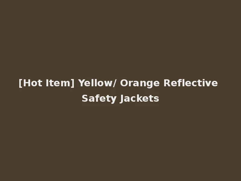 [Hot Item] Yellow/ Orange Reflective Safety Jackets