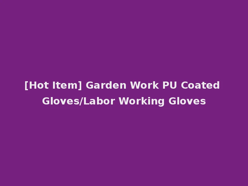 [Hot Item] Garden Work PU Coated Gloves/Labor Working Gloves