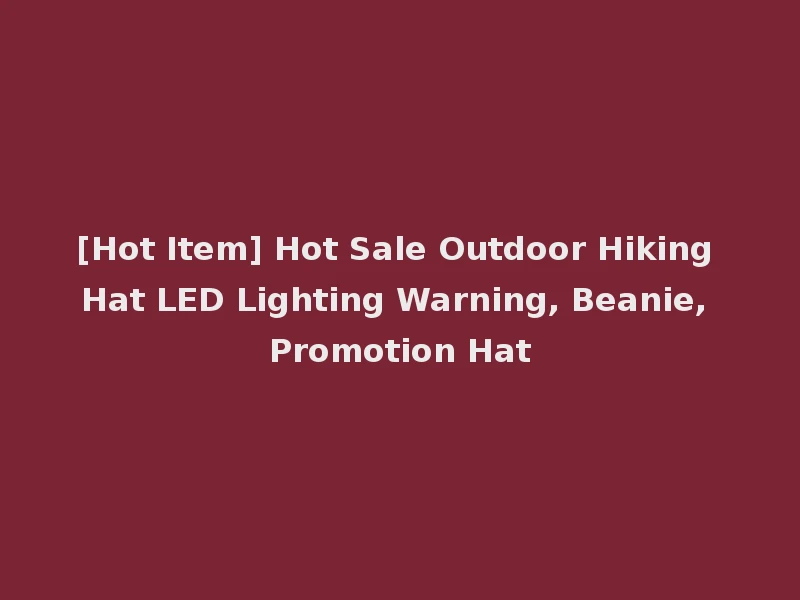 [Hot Item] Hot Sale Outdoor Hiking Hat LED Lighting Warning, Beanie, Promotion Hat