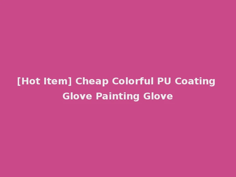 [Hot Item] Cheap Colorful PU Coating Glove Painting Glove