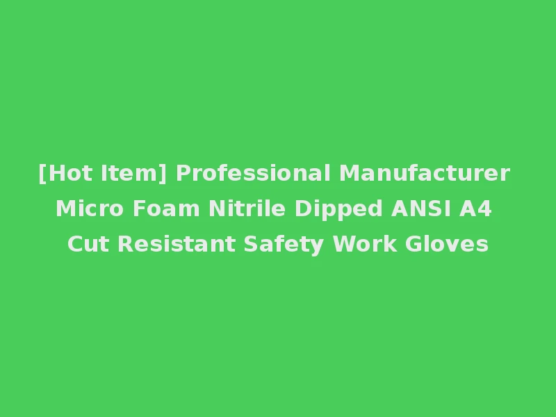 [Hot Item] Professional Manufacturer Micro Foam Nitrile Dipped ANSI A4 Cut Resistant Safety Work Gloves