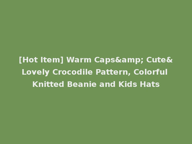 [Hot Item] Warm Caps& Cute&Lovely Crocodile Pattern, Colorful Knitted Beanie and Kids Hats