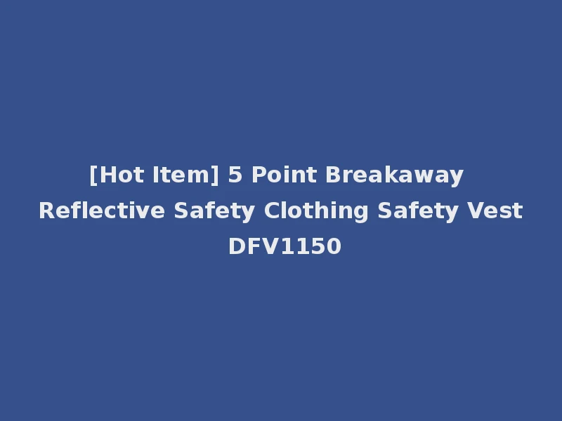 [Hot Item] 5 Point Breakaway Reflective Safety Clothing Safety Vest DFV1150