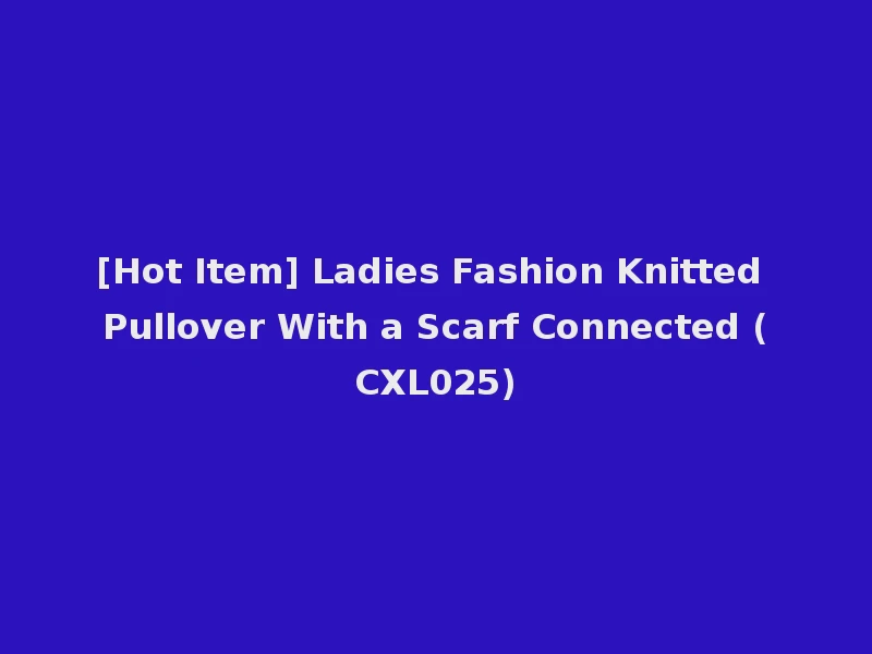 [Hot Item] Ladies Fashion Knitted Pullover With a Scarf Connected (CXL025)
