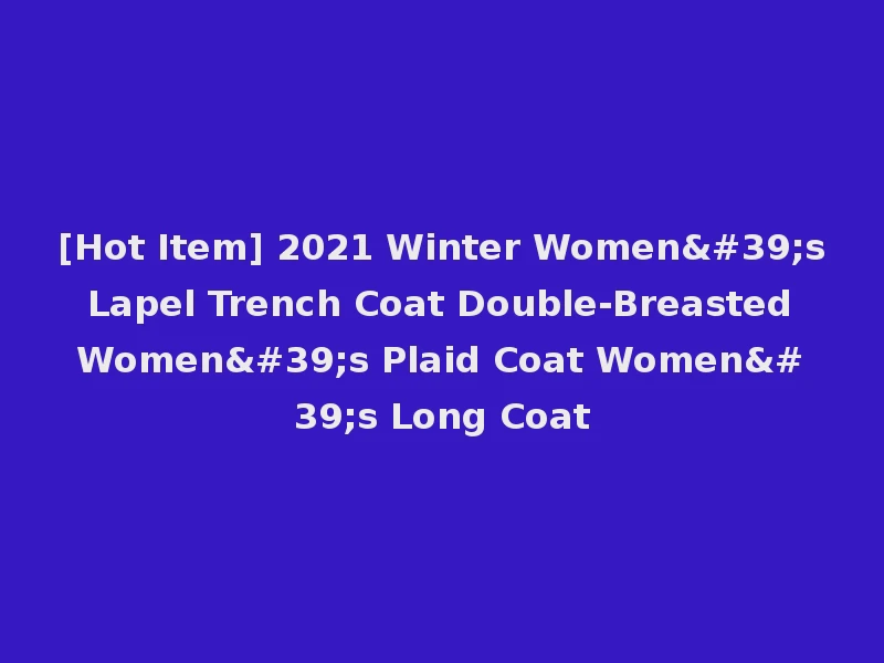 [Hot Item] 2021 Winter Women's Lapel Trench Coat Double-Breasted Women's Plaid Coat Women's Long Coat