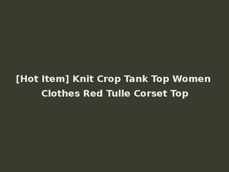 [Hot Item] Knit Crop Tank Top Women Clothes Red Tulle Corset Top