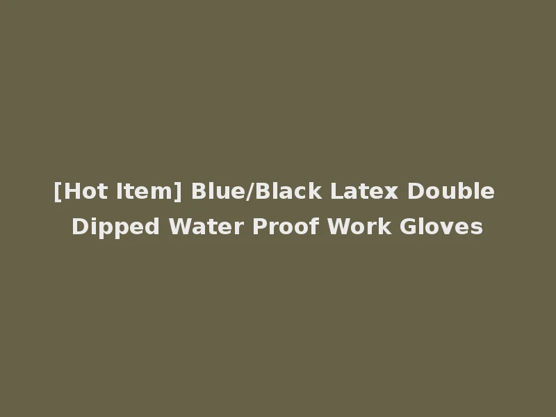 [Hot Item] Blue/Black Latex Double Dipped Water Proof Work Gloves