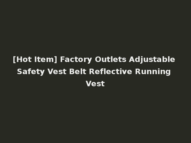 [Hot Item] Factory Outlets Adjustable Safety Vest Belt Reflective Running Vest