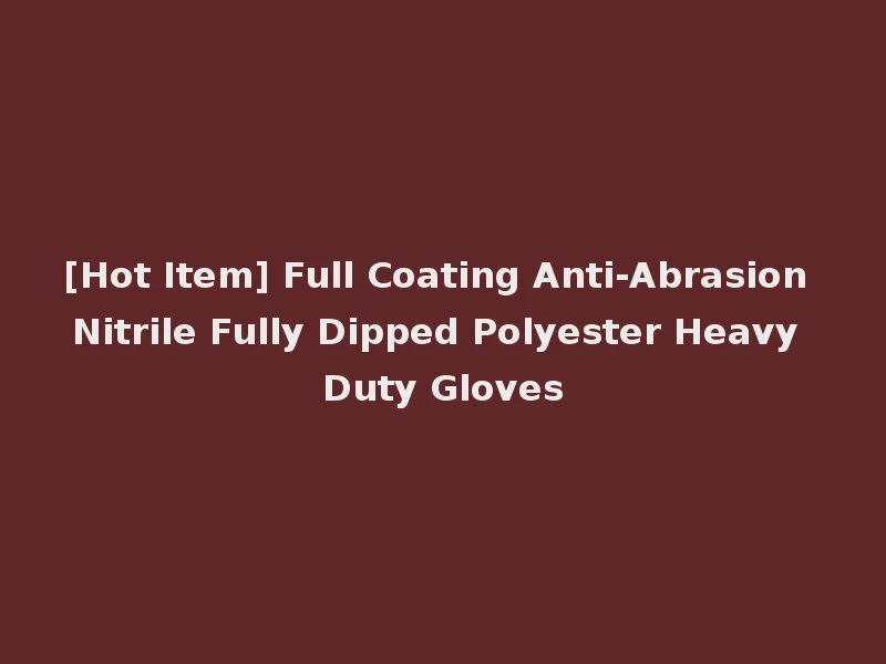 [Hot Item] Full Coating Anti-Abrasion Nitrile Fully Dipped Polyester Heavy Duty Gloves