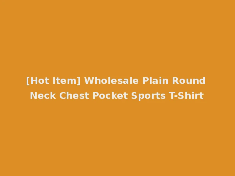 [Hot Item] Wholesale Plain Round Neck Chest Pocket Sports T-Shirt