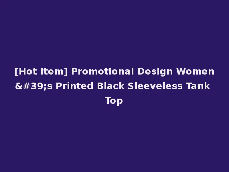 [Hot Item] Promotional Design Women's Printed Black Sleeveless Tank Top