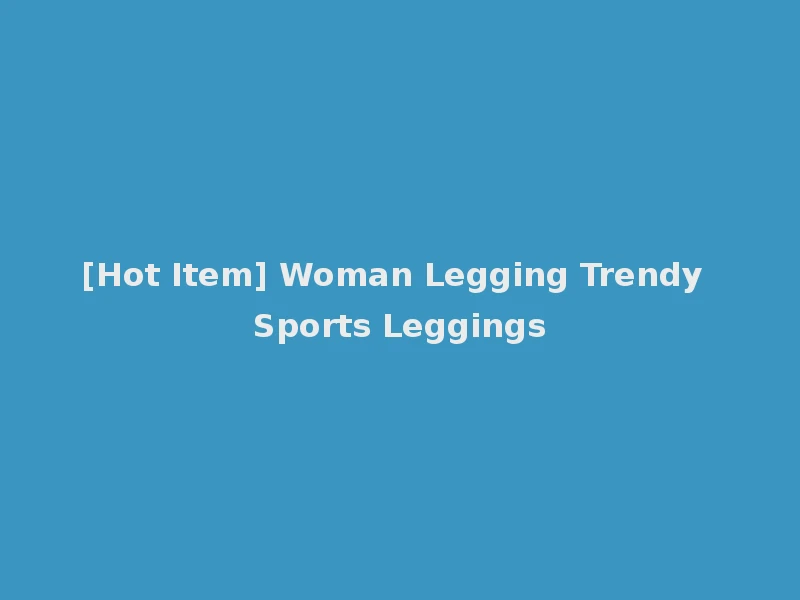 [Hot Item] Woman Legging Trendy Sports Leggings