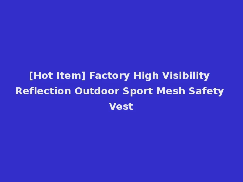 [Hot Item] Factory High Visibility Reflection Outdoor Sport Mesh Safety Vest