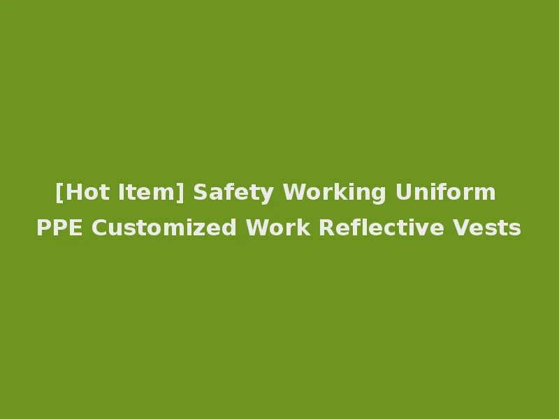 [Hot Item] Safety Working Uniform PPE Customized Work Reflective Vests