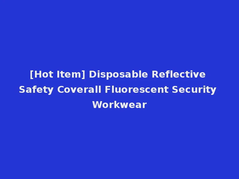 [Hot Item] Disposable Reflective Safety Coverall Fluorescent Security Workwear