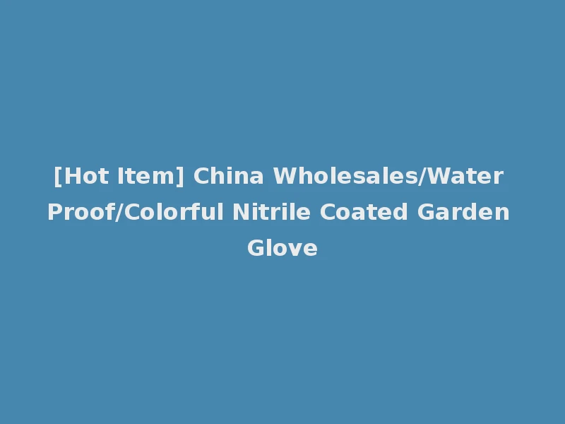 [Hot Item] China Wholesales/Water Proof/Colorful Nitrile Coated Garden Glove