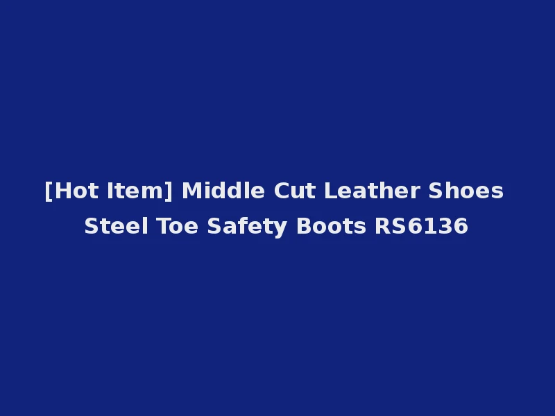 [Hot Item] Middle Cut Leather Shoes Steel Toe Safety Boots RS6136
