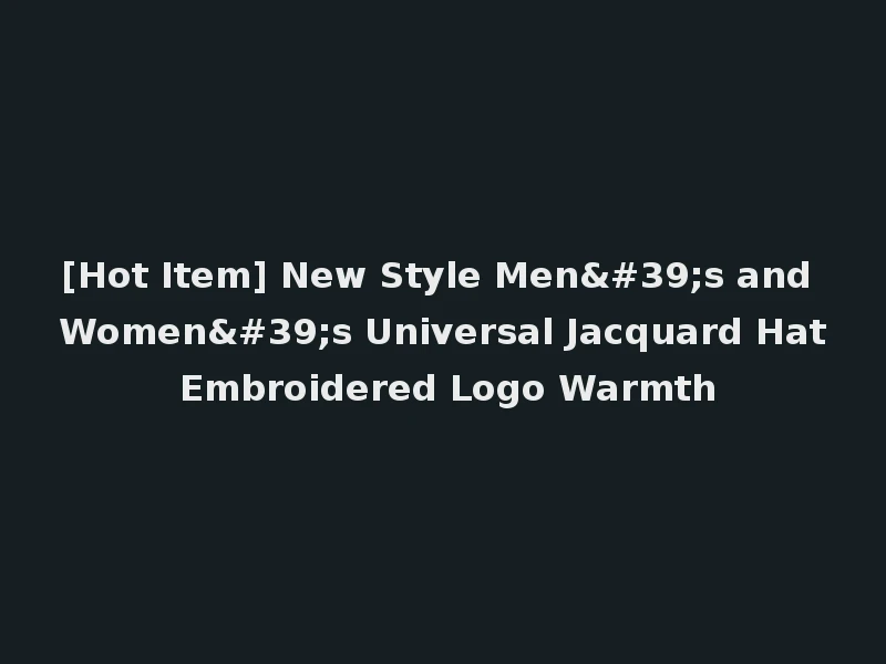 [Hot Item] New Style Men's and Women's Universal Jacquard Hat Embroidered Logo Warmth