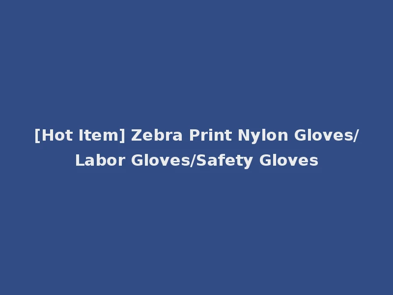 [Hot Item] Zebra Print Nylon Gloves/Labor Gloves/Safety Gloves
