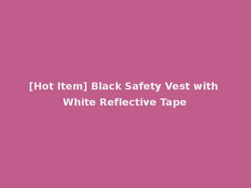 [Hot Item] Black Safety Vest with White Reflective Tape